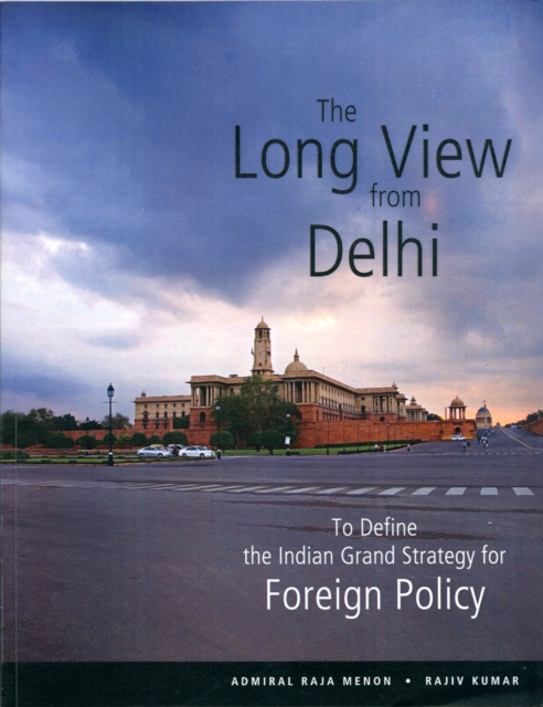 The Long View from Delhi : To Define the Indian Grand Strategy for Foreign Policy, Paperback / softback Book