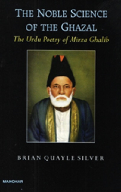 The Noble Science of The Ghazal : The Urdu Poetry of Mirza Ghalib, Hardback Book