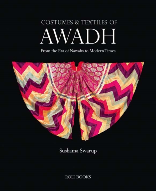 Costumes and Textiles of Awadh : From the Era of Nawabs to Modern Times, Hardback Book