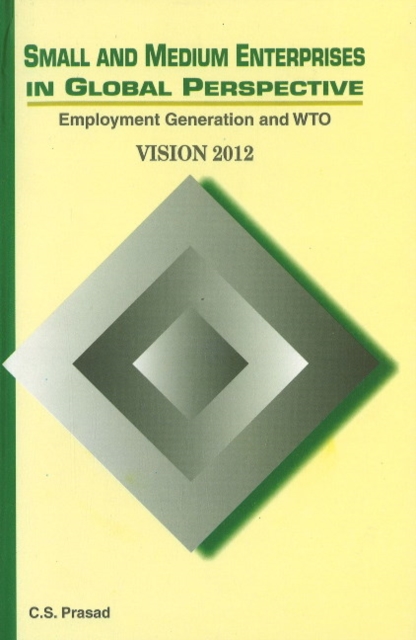 Small & Medium Enterprises in Global Perspective : Employment Generation & WTO - Vision 2012, Hardback Book