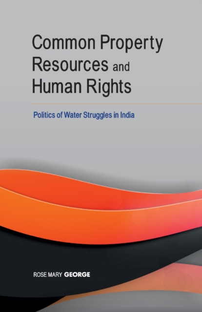 Common Property Resources & Human Rights : Politics of Water Struggles in India, Hardback Book