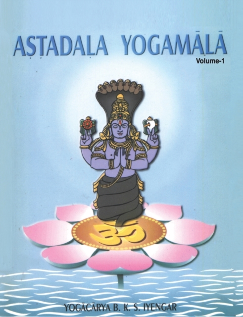 Astadala Yogamala Vol.1 the Collected Works of B.K.S.Iyengar, Paperback / softback Book