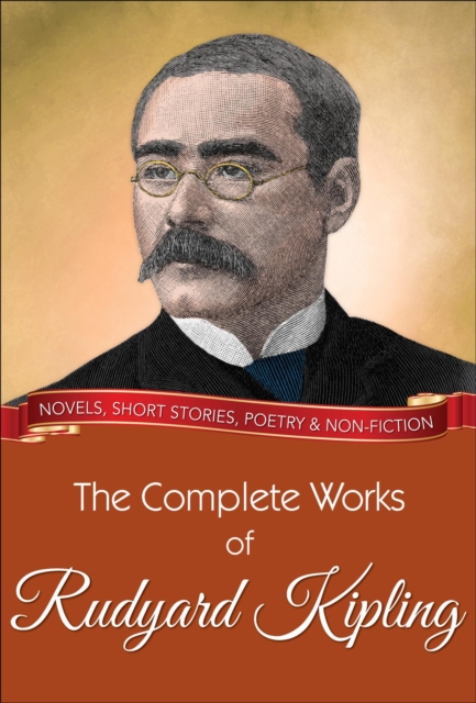 The Complete Works of Rudyard Kipling : All novels, short stories, letters and poems, EPUB eBook