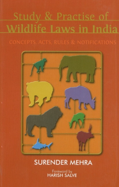 Study & Practice of Wildlife Laws in India : Acts, Rules, Concepts & Notifications, Hardback Book
