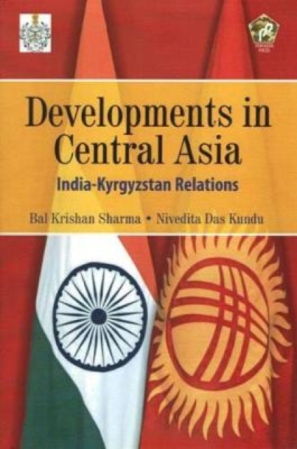 Developments in Central Asia : India-Kyrgyzstan Relations, Hardback Book