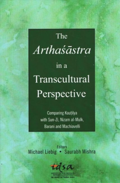 The Arthasastra in a Transcultural Perspective : Comparing Kautilya with Sun-Zi, Nizam al-Mulk, Barani and Machiavelli, Hardback Book