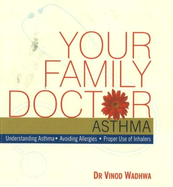 Your Family Doctor Asthma : Understanding Asthma, Avoiding Allergies, Proper Use of Inhalers, Paperback / softback Book