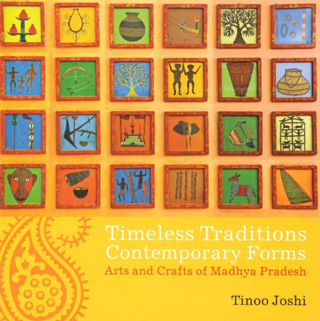 Timeless Traditions Contemporary Forms : Arts & Crafts of Madhya Pradesh, Paperback / softback Book