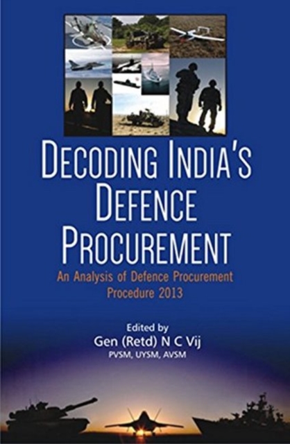 Decoding India's Defence Procurement : An Analysis of Defence Procurement Procedure 2013, Hardback Book