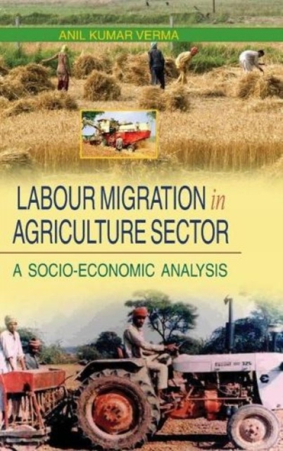 Labour Migration in Agriculture Sector : A Socio-Economic Analysis, Hardback Book