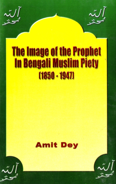 The Image of the Prophet in Bengali Muslim Piety 1850-1947, Hardback Book
