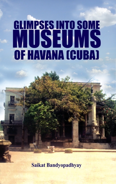 Glimpses into Some Museums of Havana (Cuba), Hardback Book