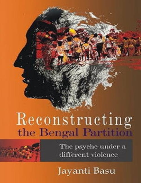 Reconstructing the Bengal Partition : The Psyche Under a Different Violence, Paperback / softback Book