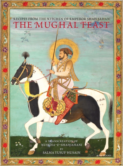 The Mughal Feast : Recipes from the Kitchen of Emperor Shah Jahan, Hardback Book