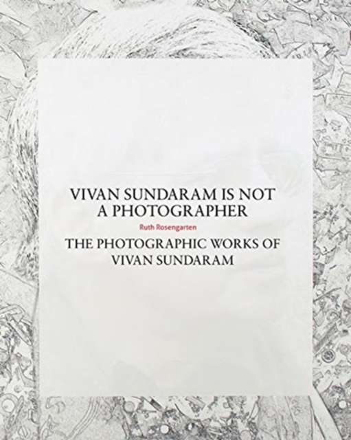 Vivan Sundaram Is Not a Photographer – The Photographic Works of Vivan, Hardback Book