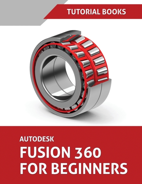 Autodesk Fusion 360 For Beginners : Part Modeling, Assemblies, and Drawings, Paperback / softback Book