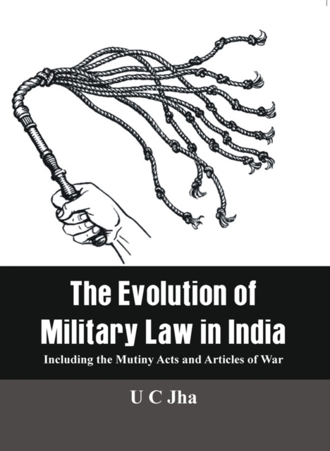The Evolution of Military Law in India : Including the Mutiny Acts and Articles of War, EPUB eBook