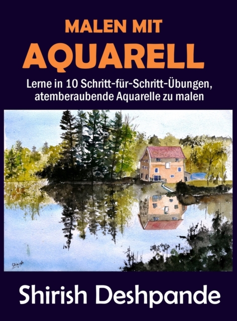 Malen mit Aquarell : Lerne in 10 Schritt-fur-Schritt-UEbungen, atemberaubende Aquarelle zu malen, Hardback Book