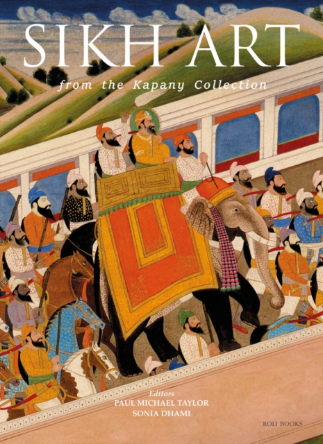 The Sikh Art : From the Kapany Collection, Hardback Book
