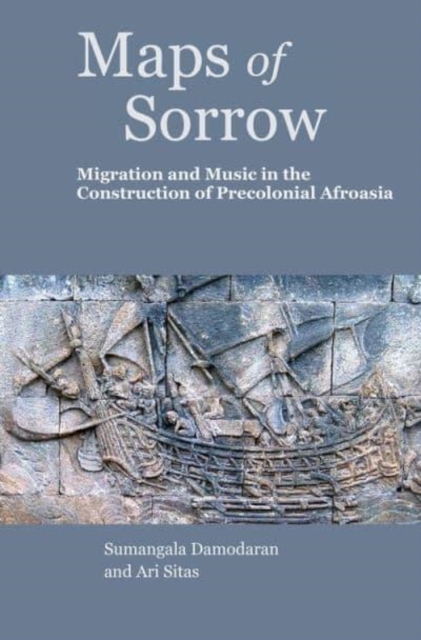 Maps of Sorrow – Migration and Music in the Construction of Precolonial AfroAsia, Hardback Book
