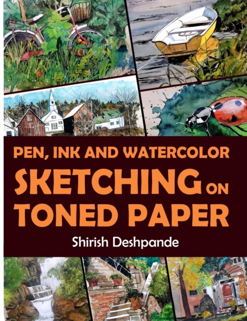 Pen, Ink and Watercolor Sketching on Toned Paper : Learn to Draw and Paint Stunning Illustrations in 10 Step-by-Step Exercises, Paperback / softback Book