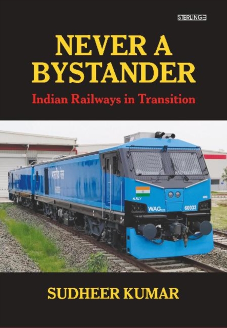 Never A Bystander : Indian Railways in Transition, Hardback Book