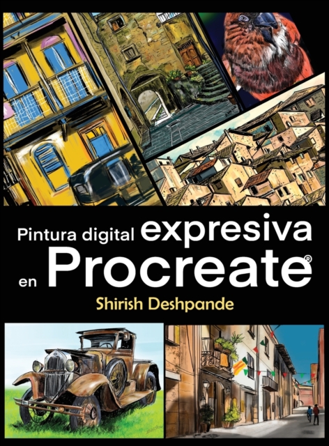 Pintura digital expresiva en Procreate : Aprende a dibujar y pintar ilustraciones asombrosamente hermosas y expresivas en un iPad, Hardback Book