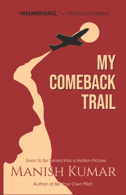 My Comeback Trail : A tale of trials, tribulations and triumph of the idefatigable human spirit..., Paperback / softback Book