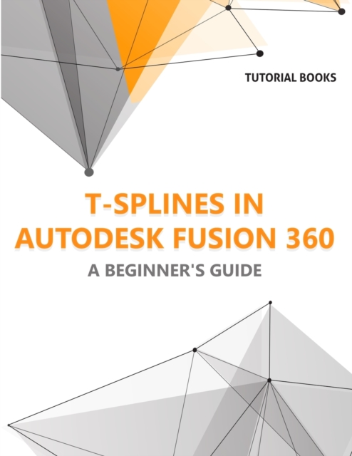 T-splines in Autodesk Fusion 360 : A Beginners Guide, Paperback / softback Book