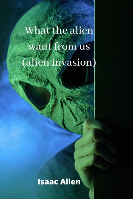 what the alien want from us (alien invasion), Paperback / softback Book