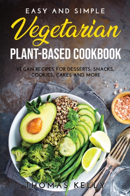 Easy and Simple Vegetarian Plant-Based Cookbook : Vegan Recipes for Desserts, Snacks, Cookies, Cakes and More, Paperback / softback Book