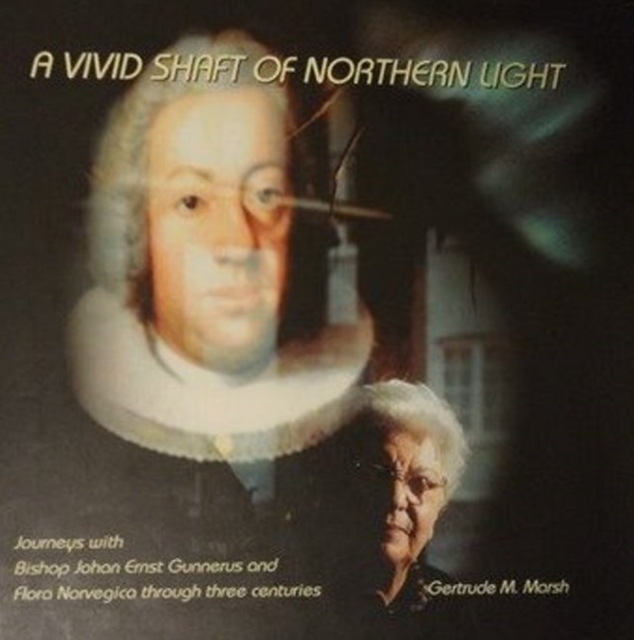Vivid Shaft of Northern Light : Journeys with Bishop Johan Ernst Gunnerus & Flora Norvegica Through Three Centuries, Hardback Book