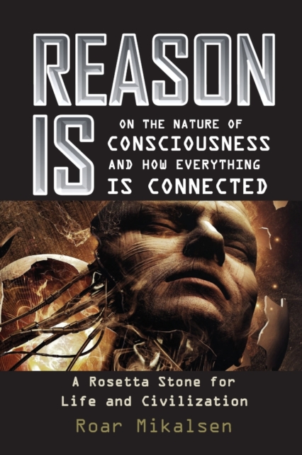 Reason Is : On the Nature of Consciousness and how Everything is Connected, Paperback / softback Book