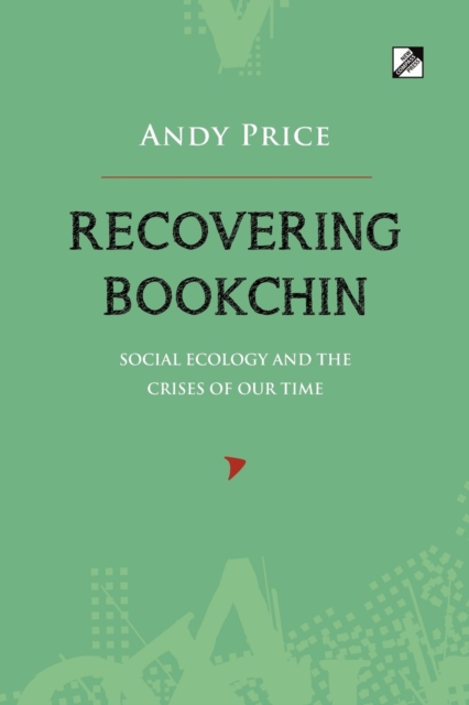 Recovering Bookchin : Social Ecology And The Crises Of Out Time, Paperback / softback Book