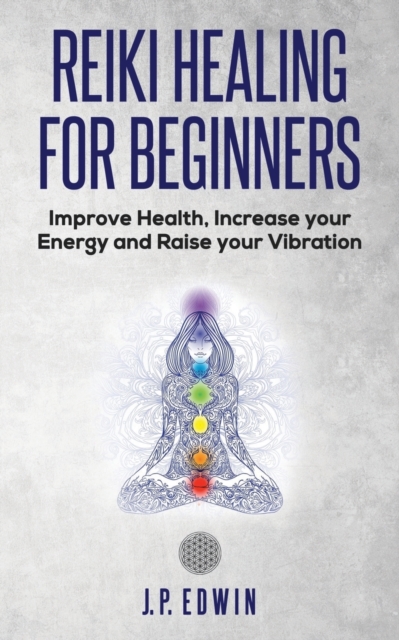 Reiki Healing for Beginners : Improve Your Health, Increase Your Energy and Raise Your Vibration, Paperback / softback Book
