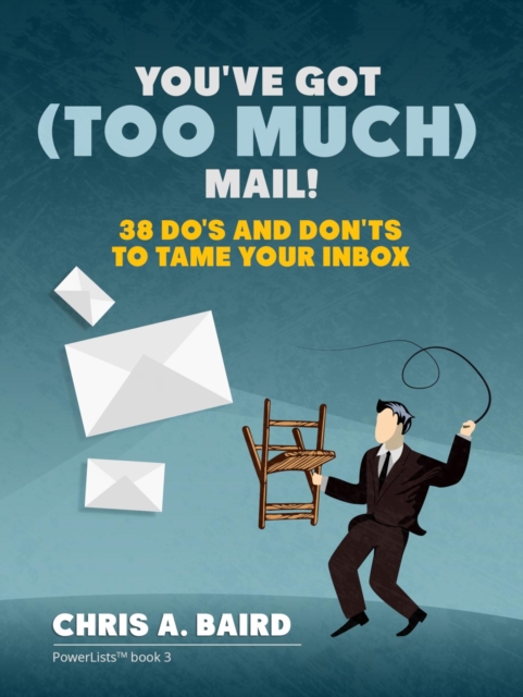 Email : You've Got (Too Much) Mail! 38 Do's and Don'ts to Tame Your Inbox, EPUB eBook