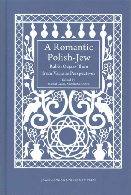 A Romantic Polish-Jew - Rabbi Ozjasz Thon from Various Perspectives, Hardback Book