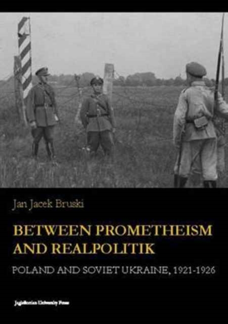 Between Prometheism and Realpolitik - Poland and Soviet Ukraine, 1921-1926, Paperback / softback Book