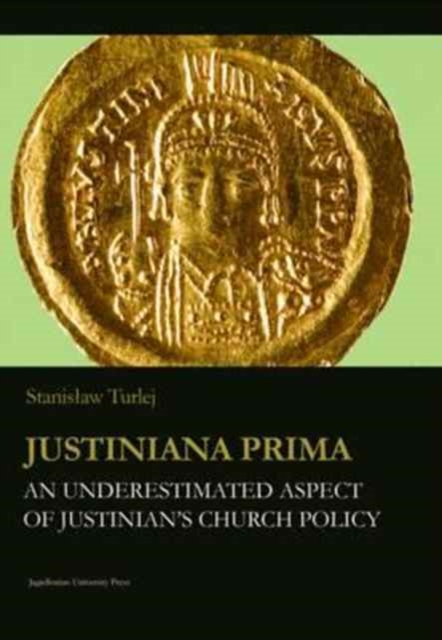 Justiniana Prima - An Underestimated Aspect of Justinian`s Church Policy, Paperback / softback Book