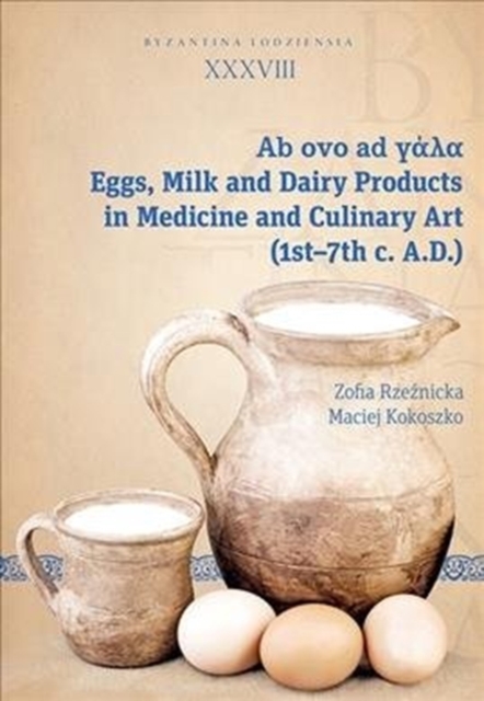 Milk and Dairy Products in the Culinary Art of Antiquity and Early Byzantium (1st - 7th Centuries AD), Paperback / softback Book