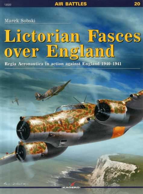 Lictorian Fasces Over England : Regia Aeronautica in Action Against England, 1940-1941, Paperback Book
