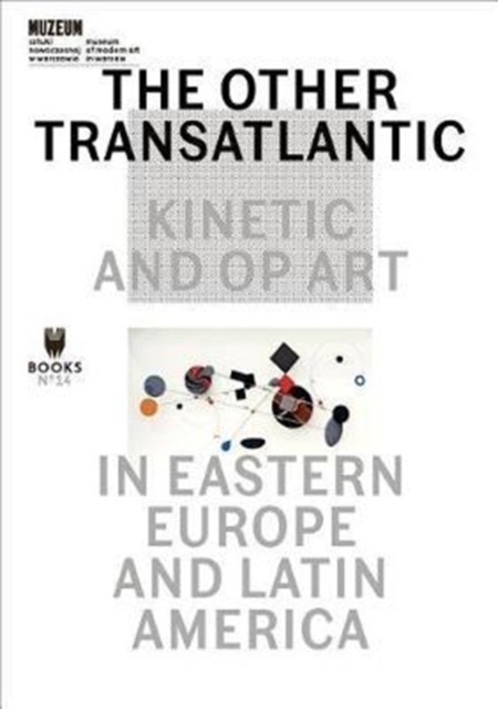 The Other Transatlantic - Kinetic and Op Art in Eastern Europe and Latin America, Paperback / softback Book