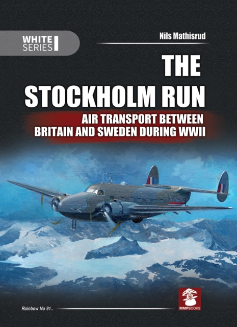The Stockholm Run : Air Transport Between Britain and Sweden During WWII, Hardback Book
