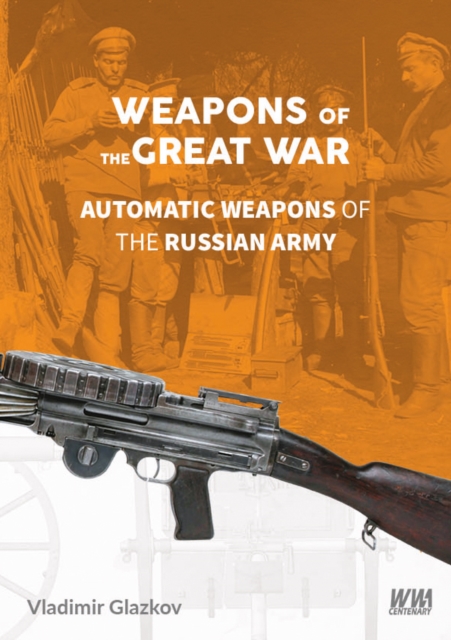 Weapons of the Great War : Automatic Weapons of the Russian Army, Hardback Book