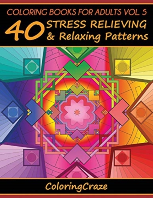 Coloring Books For Adults Volume 5 : 40 Stress Relieving And Relaxing Patterns, Paperback / softback Book