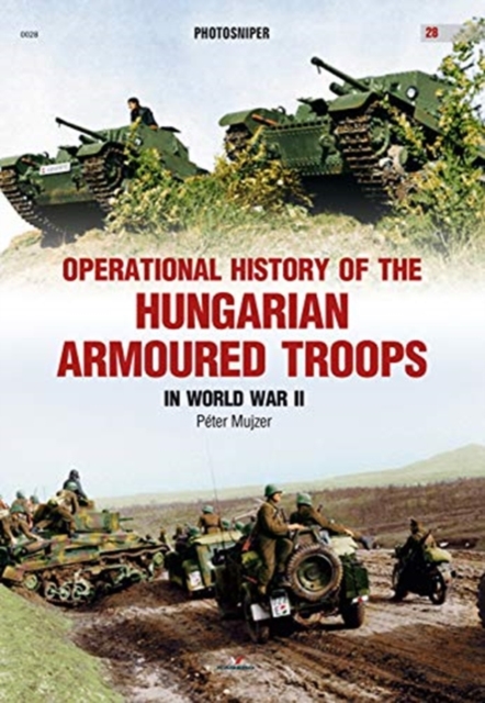 Operational History of the Hungarian Armoured Troops in World War II, Paperback / softback Book
