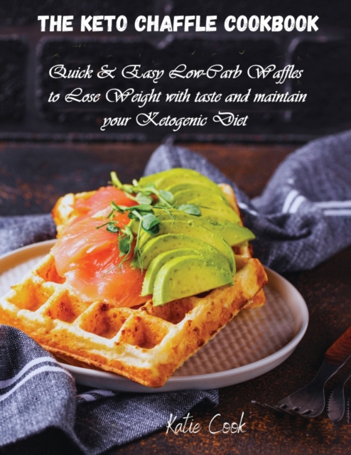 The Keto Chaffle Cookbook : Quick and Easy Low-Carb Waffles to Lose Weight with taste and maintain your Ketogenic Diet, Paperback / softback Book