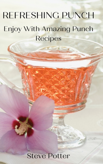 Refreshing Punch : Enjoy With Amazing Punch Recipes, Hardback Book