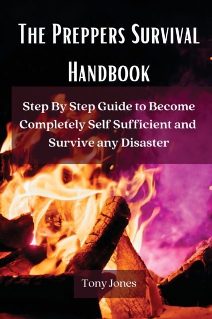 The Preppers Survival Handbook : Step By Step Guide to Become Completely Self Sufficient and Survive any Disaster, Paperback / softback Book