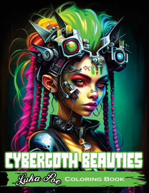 Cybergoth Beauties : Coloring Cybergoth Beauties A Futuristic Journey into Bold and Beautiful Women of the Digital Age, Paperback / softback Book
